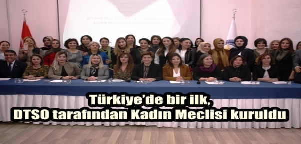 Türkiye`de bir ilk, DTSO tarafından Kadın Meclisi kuruldu