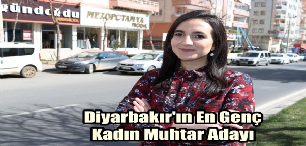 Diyarbakır`ın En Genç Kadın Muhtar Adayı