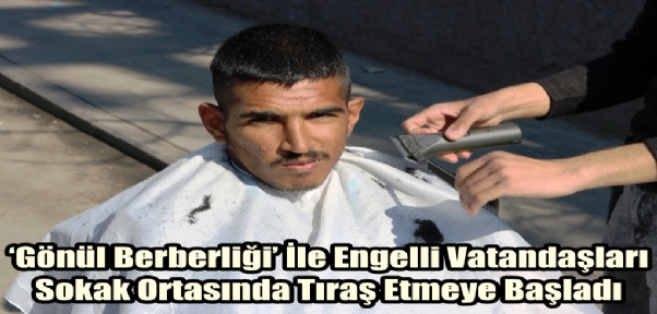 `Gönül Berberliği` İle Engelli Vatandaşları Sokak Ortasında Tıraş Etmeye Başladı
