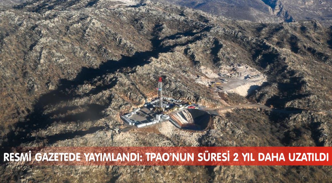 RESMİ GAZETEDE YAYIMLANDI: TPAO’NUN SÜRESİ 2 YIL DAHA UZATILDI