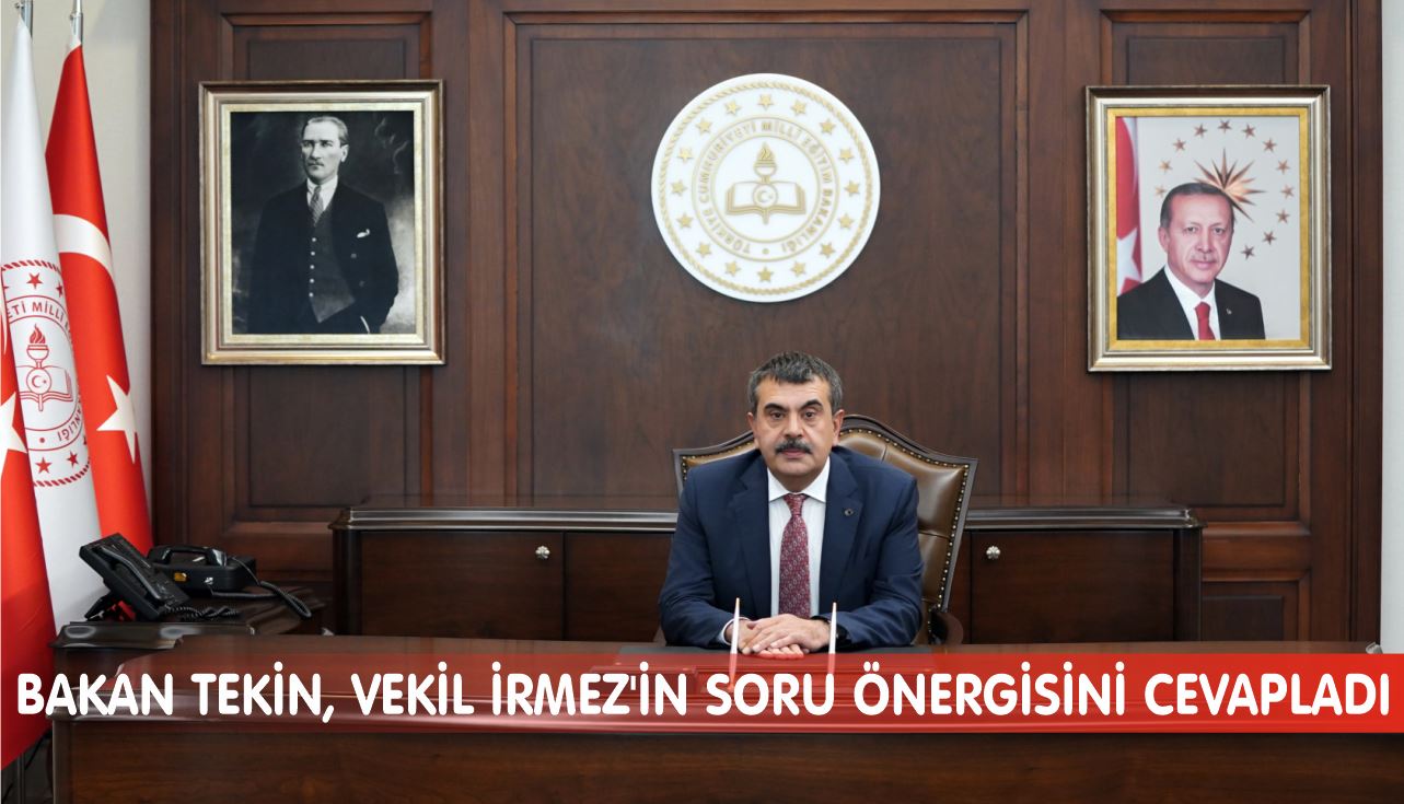BAKAN TEKİN, VEKİL İRMEZ’İN SORU ÖNERGİSİNİ CEVAPLADI