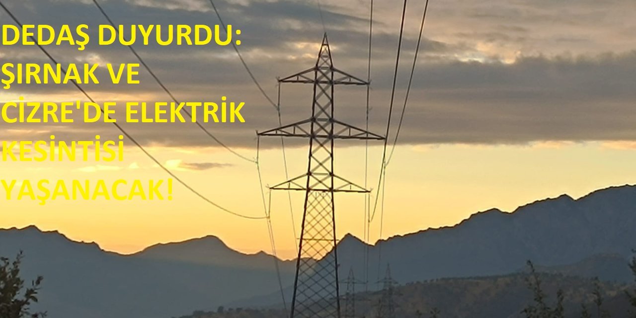 DEDAŞ Duyurdu: Şırnak ve Cizre’de elektrik kesintisi yaşanacak!