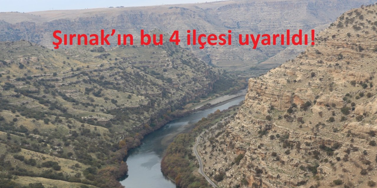 Şırnak’ın bu 4 ilçesi uyarıldı!