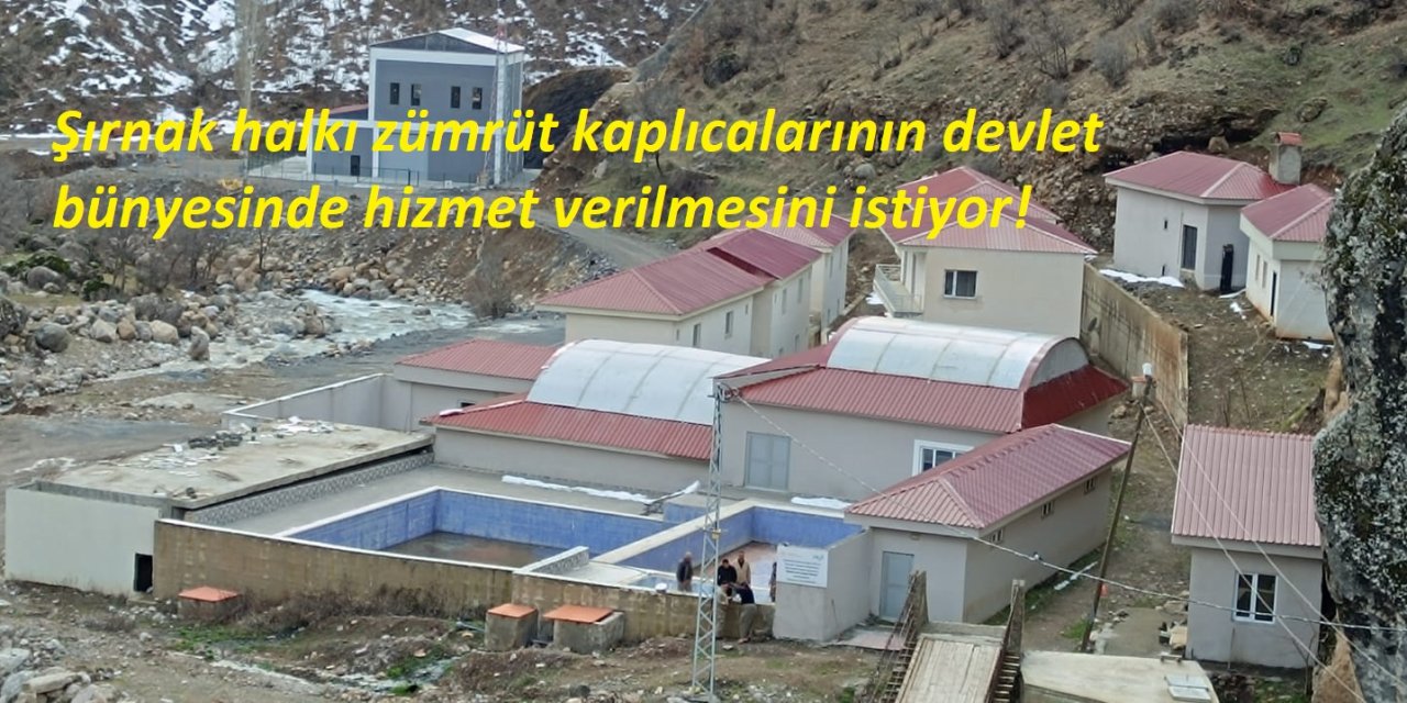 Şırnak halkı zümrüt kaplıcalarının devlet bünyesinde hizmet verilmesini istiyor!