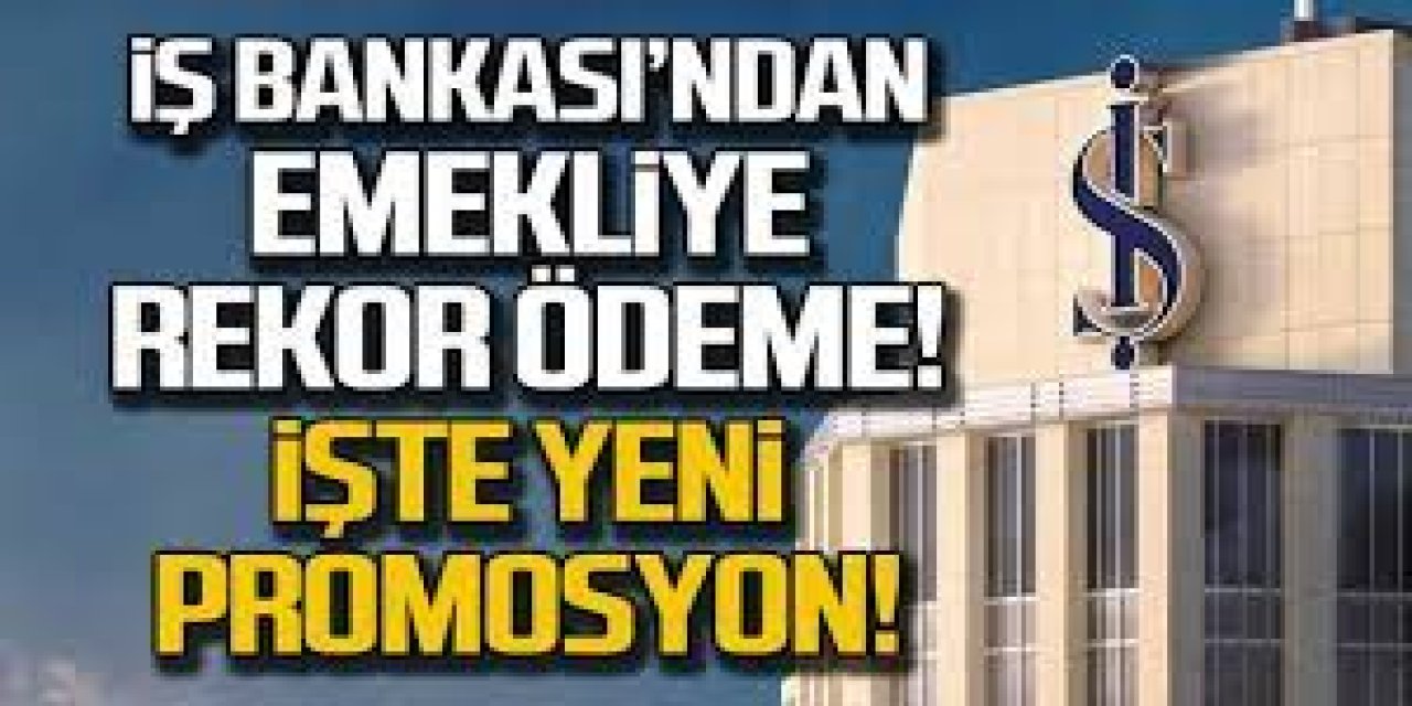 Emeklilere zamlı promosyon. İş Bankası yeni promosyon ücretlerini duyurdu