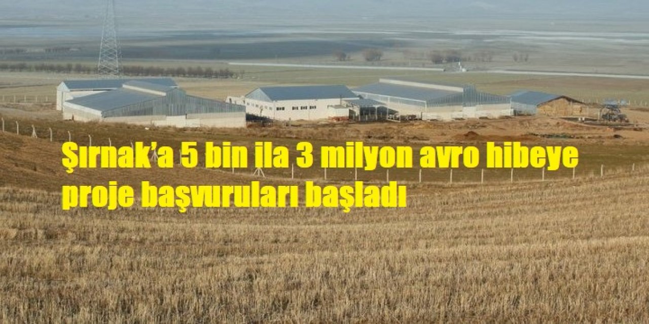 Şırnak’a 5 bin ila 3 milyon avro hibeye proje başvuruları başladı