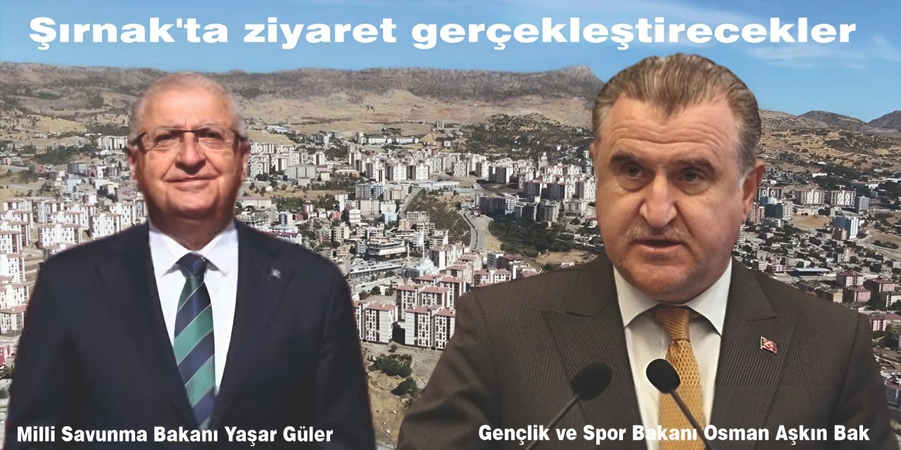 Gençlik ve Spor Bakanı Osman Aşkın Bak ve Milli Savunma Bakanı Yaşar Güler, Şırnak'ta bir dizi ziyaret gerçekleştirecek