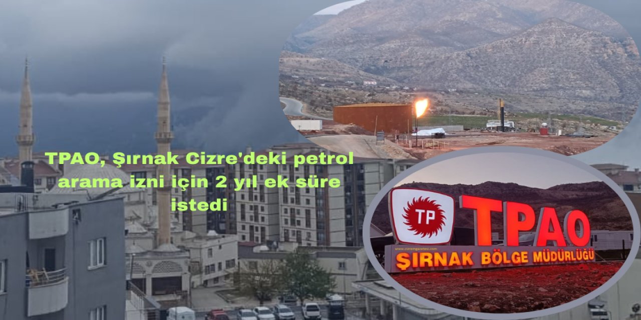 TPAO, Şırnak Cizre'deki petrol arama izni için 2 yıl ek süre istedi