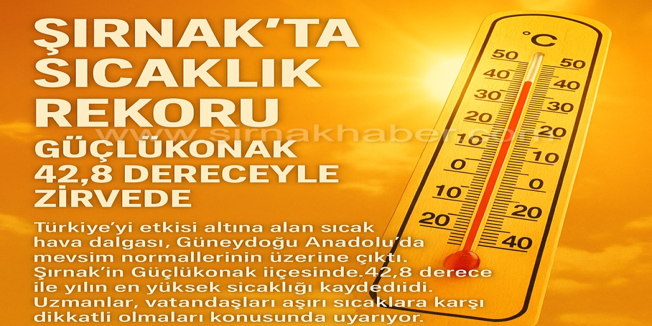 Şırnak'ta Sıcaklık Rekoru: Güçlükonak 42,8 Dereceyle Zirvede