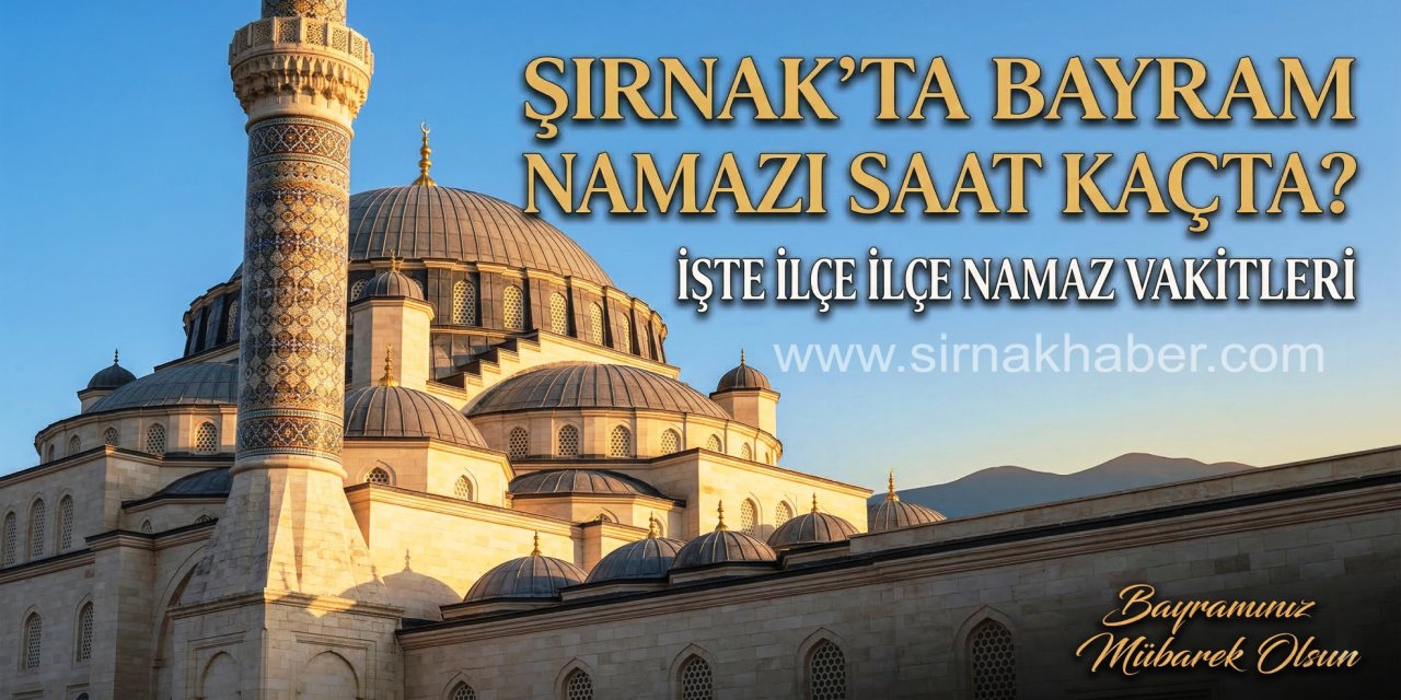 Şırnak’ta Bayram Namazı Saat Kaçta Kılınacak? İşte İlçe İlçe Namaz Vakitleri