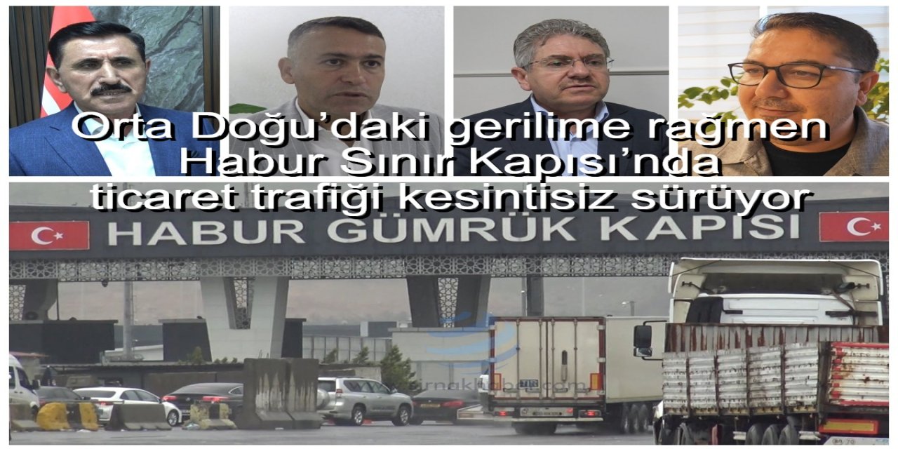 Ortadoğu’daki savaşın gölgesinde Habur’da ticaret trafiği kesintisiz sürüyor