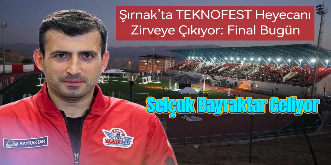 Şırnak’ta Büyük TEKNOFEST Finali: Selçuk Bayraktar Geliyor