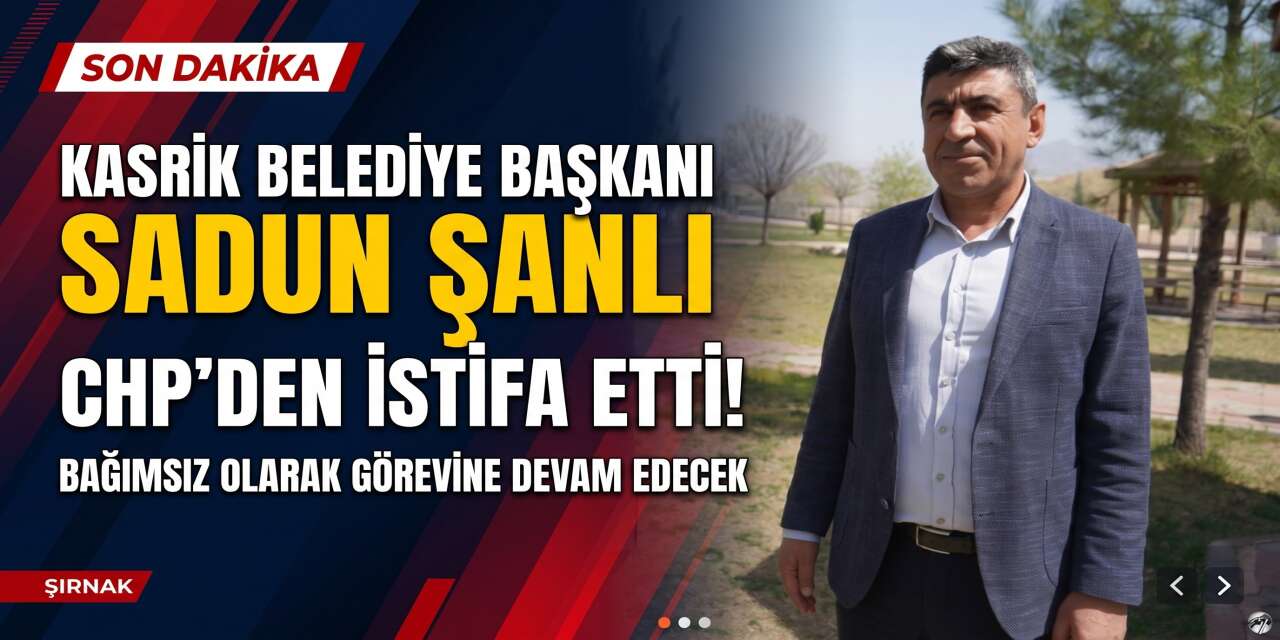 Kasrik Belediye Başkanı Sadun Şanlı CHP’den İstifa Etti