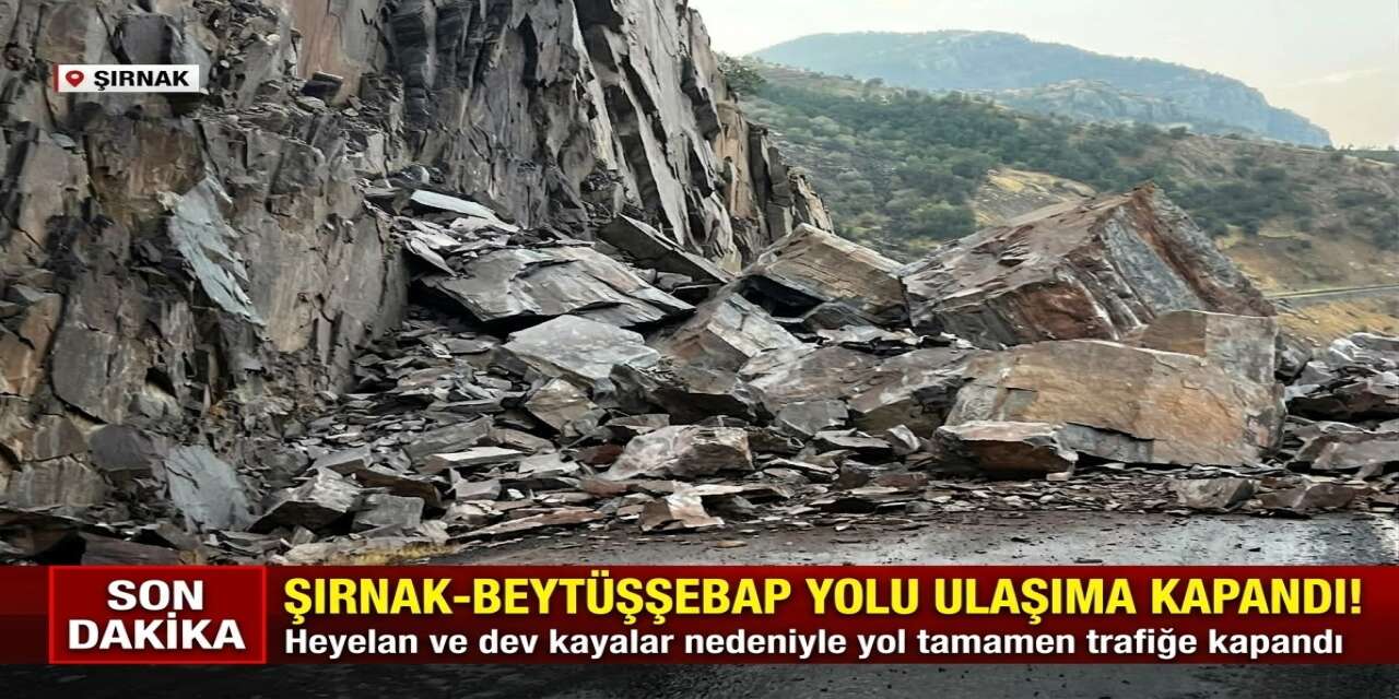 Şırnak-Beytüşşebap yolu dev kayalar nedeniyle ulaşıma kapandı