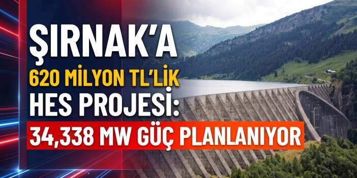 Şırnak’a 620 Milyon TL’lik HES Projesi: 34,338 MW Kurulu Güç Planlanıyor