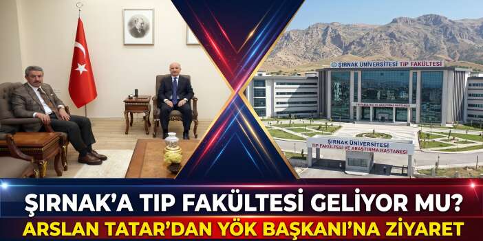 Şırnak’a Tıp Fakültesi Geliyor mu? Arslan Tatar’dan YÖK Başkanı’na Ziyaret