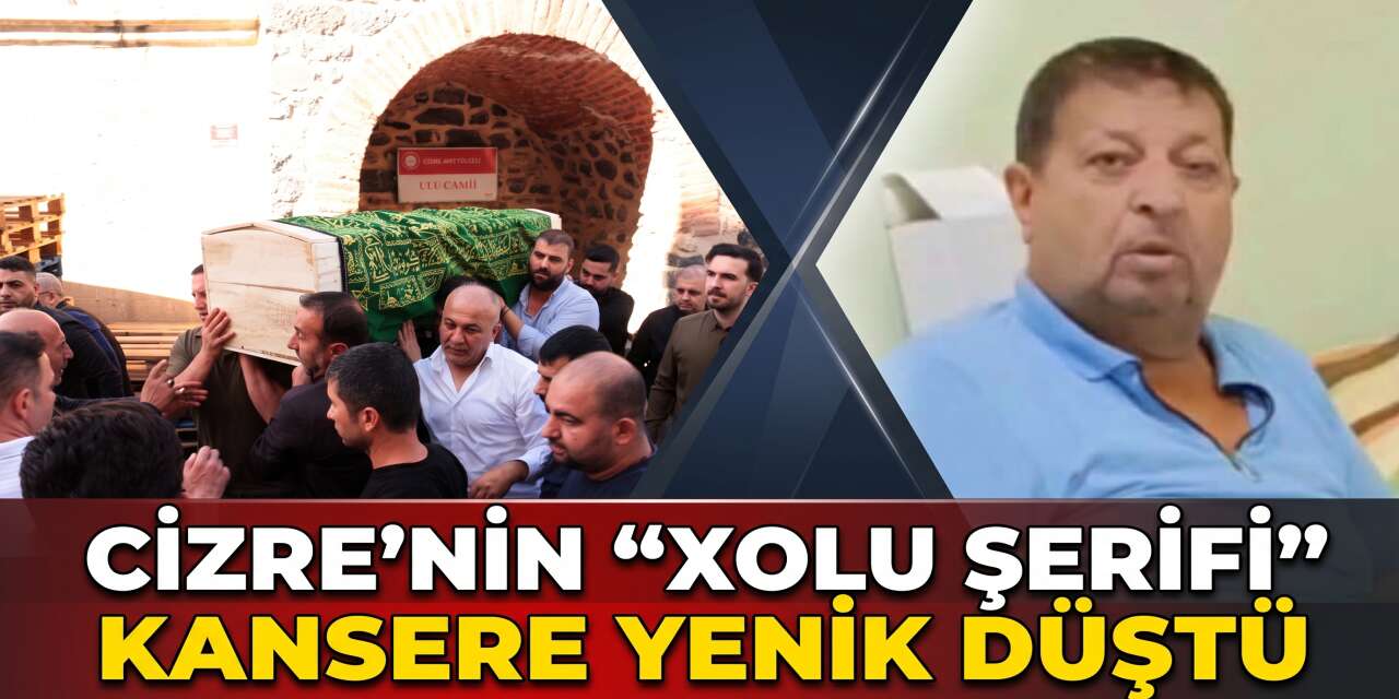 Cizre'nin "Xolu Şerifi" Kansere yenik düştü