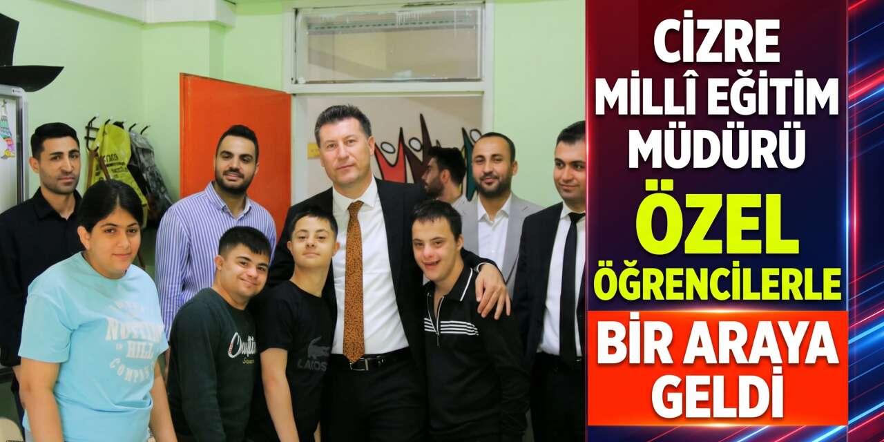Cizre Millî Eğitim Müdürü Özel Öğrencilerle Bir Araya Geldi