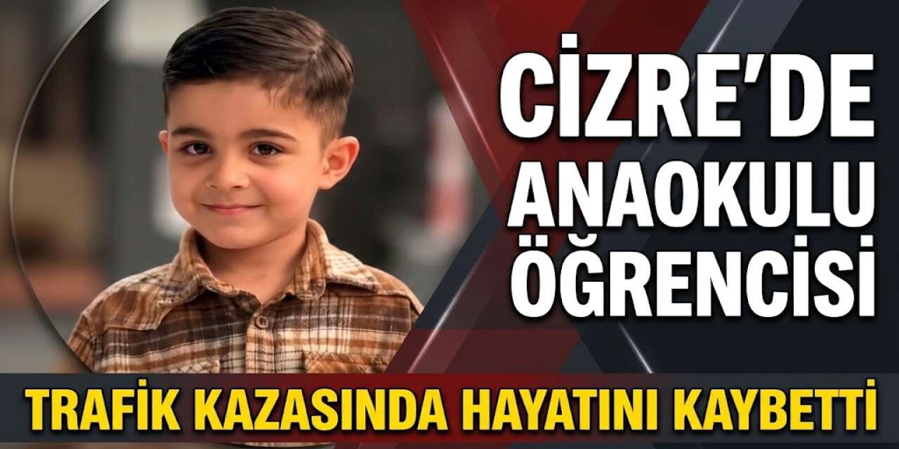 Cizre'de Aracın Çarptığı Anaokulu Öğrencisi Yaşam Savaşını Kaybetti