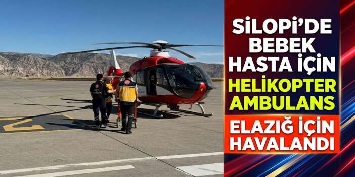 Silopi'de Bebek Hasta İçin Helikopter Ambulans Elazığ İçin Havalandı