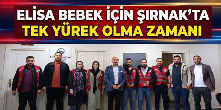 Elisa Bebek İçin Şırnak’ta Tek Yürek Olma Zamanı