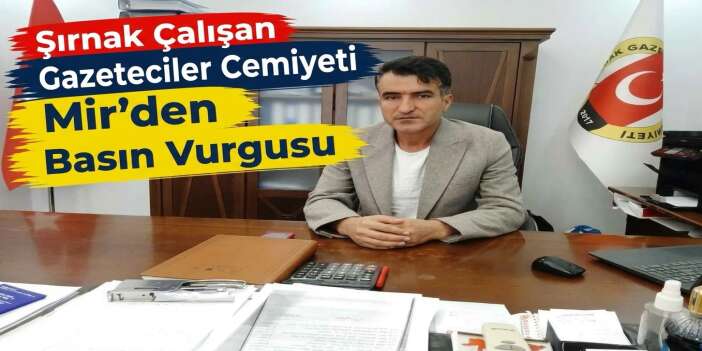 Şırnak Çalışan Gazeteciler Cemiyeti Başkanı Mir’den Basın Vurgusu