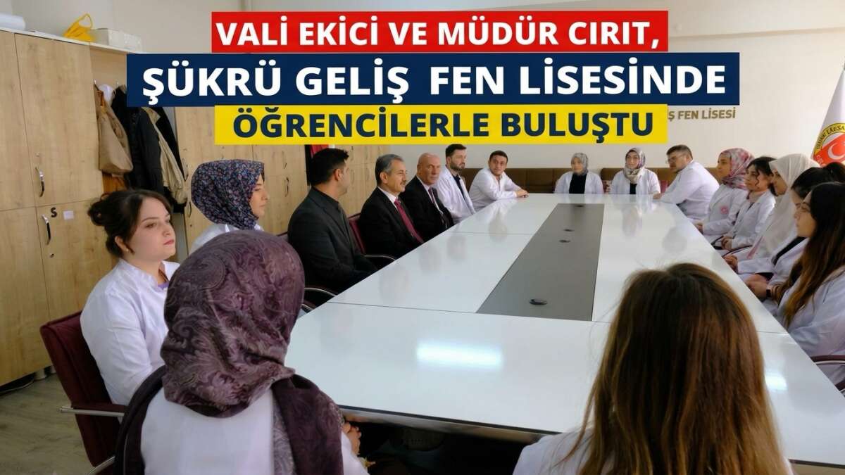Vali Ekici ve Müdür Cırıt, Şükrü Geliş Fen Lisesinde Öğrencilerle Buluştu