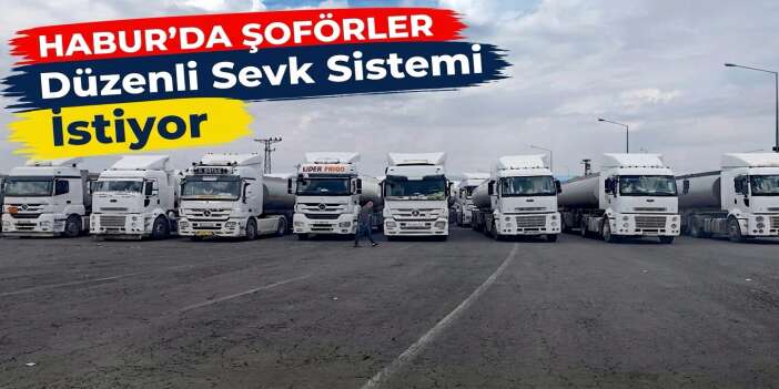 Habur'da şoförler düzenli sevk sistemi istiyor