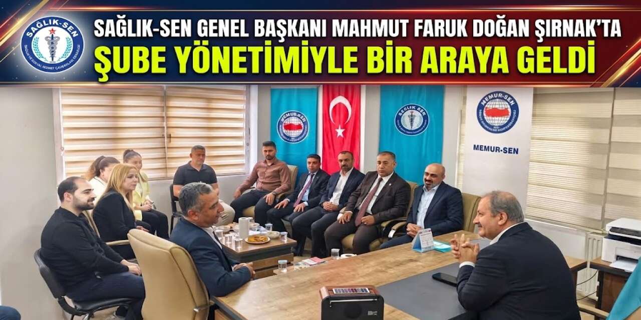 Sağlık-Sen Genel Başkanı Mahmut Faruk Doğan Şırnak’ta Şube Yönetimiyle Bir Araya Geldi