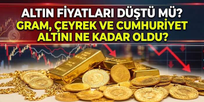Altın Fiyatları Düştü mü? Gram, Çeyrek ve Cumhuriyet Altını Ne Kadar Oldu?