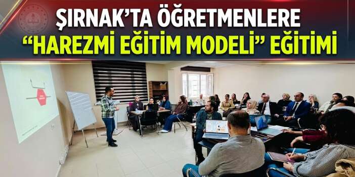 Şırnak’ta Öğretmenlere "Harezmi Eğitim Modeli" Eğitimi
