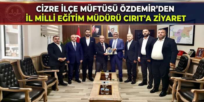 Cizre İlçe Müftüsü Özdemir’den İl Milli Eğitim Müdürü Cırıt’a Ziyaret