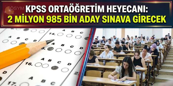 KPSS Ortaöğretim Heyecanı: 2 Milyon 985 Bin Aday Sınava Girecek