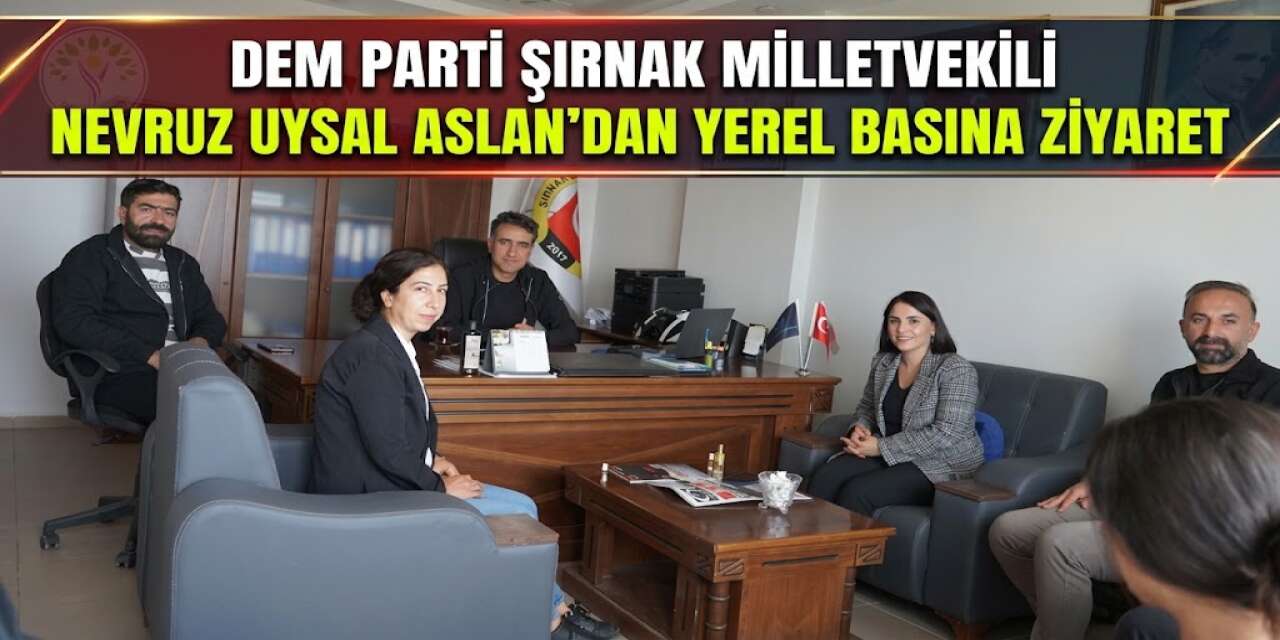 DEM Parti Şırnak Milletvekili Nevruz  Uysal Aslan’dan Yerel Basına Ziyaret