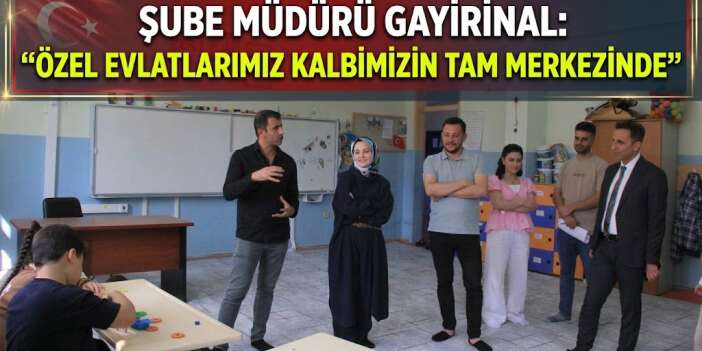 Şube Müdürü Gayirinal "Özel Evlatlarımız Kalbimizin Tam Merkezinde"