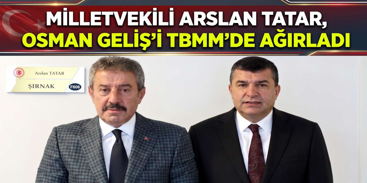 Milletvekili Arslan Tatar, Osman Geliş’i TBMM’de Ağırladı