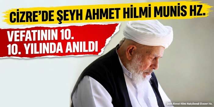 Cizre'de Şeyh Ahmet Hilmi Munis Hazretleri Vefatının 10. Yılında Anıldı