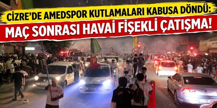 Cizre’de Amedspor Kutlamaları Kabusa Döndü: Maç Sonrası Havai Fişekli Çatışma!
