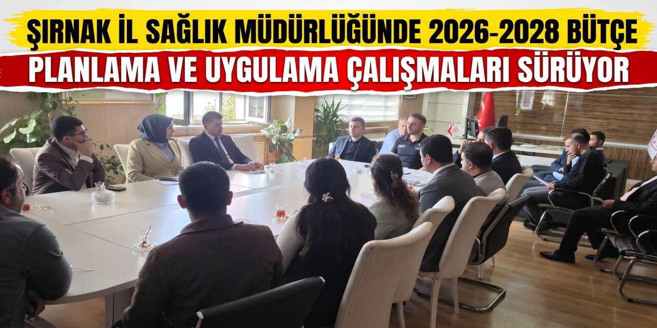 Şırnak İl Sağlık Müdürlüğünde 2026-2028 Bütçe Planlama ve Uygulama Çalışmaları Sürüyor