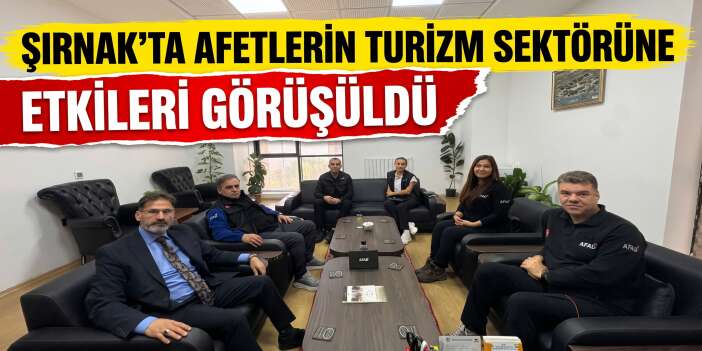 Şırnak’ta Afetlerin Turizm Sektörüne Etkileri Görüşüldü
