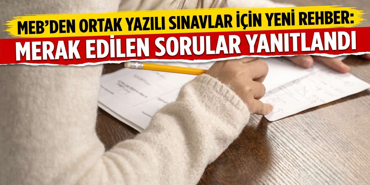 MEB’den Ortak Yazılı Sınavlar İçin Yeni Rehber: Merak Edilen Sorular Yanıtlandı