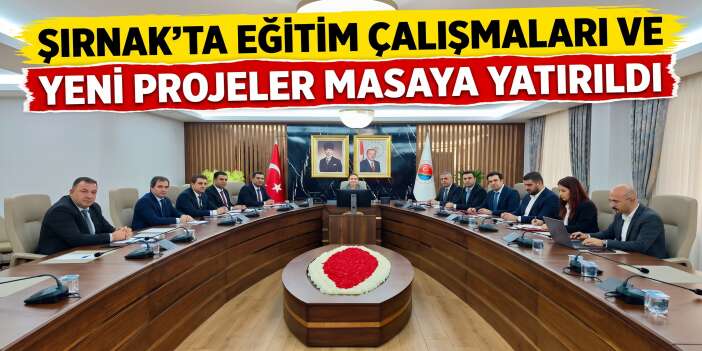 Şırnak’ta Eğitim Çalışmaları ve Yeni Projeler Masaya Yatırıldı