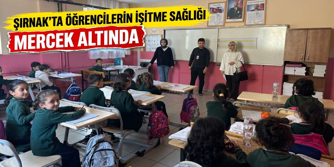 Şırnak'ta Öğrencilerin İşitme Sağlığı Mercek Altında