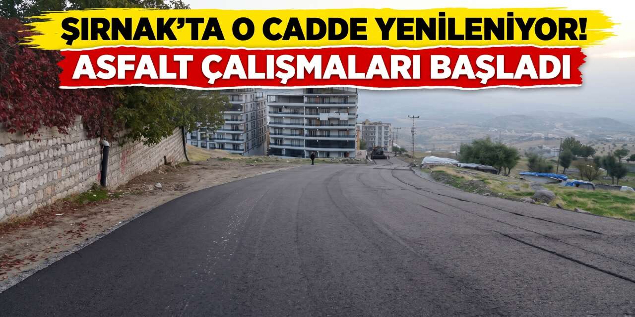 Şırnak’ta O Cadde Yenileniyor! Asfalt Çalışmaları Başladı