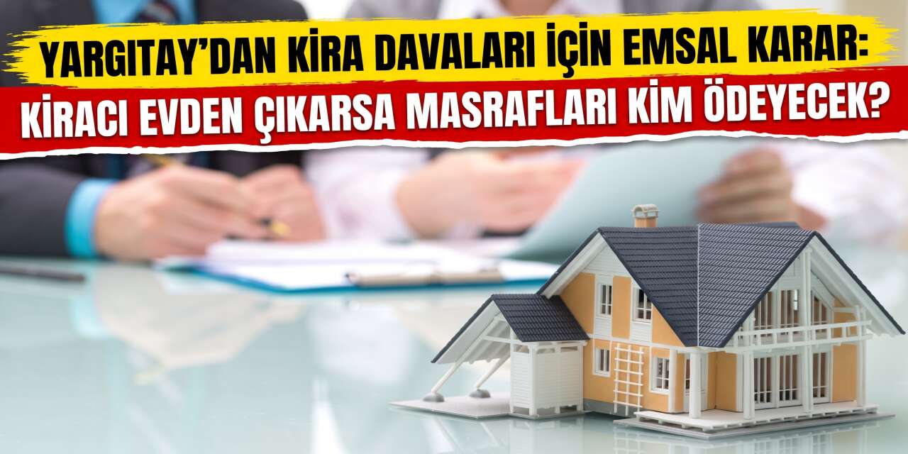 Yargıtay’dan Kira Davaları İçin Emsal Karar: Kiracı Evden Çıkarsa Masrafları Kim Ödeyecek?
