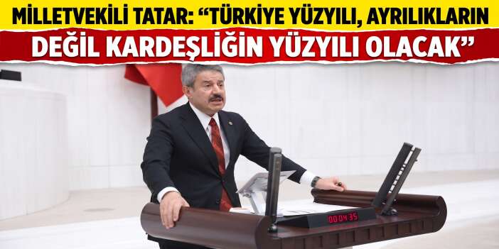 Milletvekili Tatar: "Türkiye yüzyılı, ayrılıkların değil kardeşliğin yüzyılı olacak"