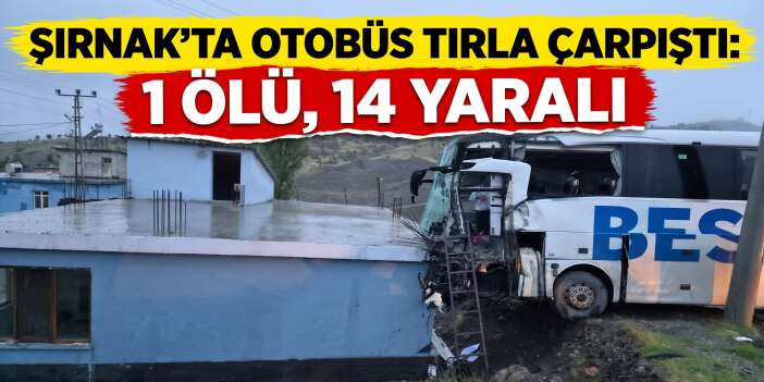 Şırnak’ta otobüs tırla çarpıştı: 1 ölü, 14 yaralı