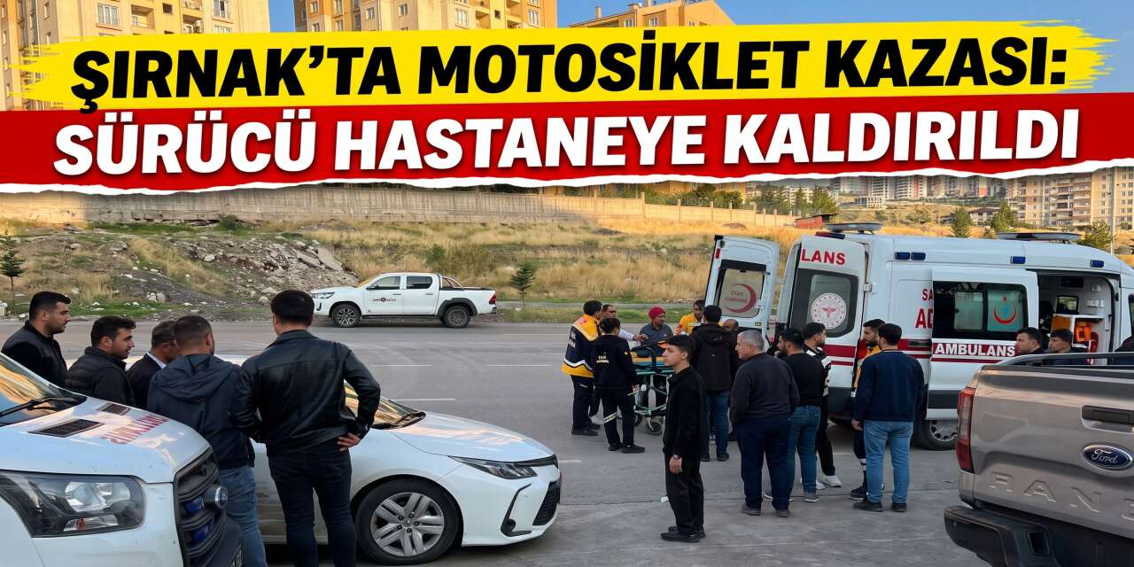 Şırnak’ta Motosiklet Kazası: Sürücü Hastaneye Kaldırıldı