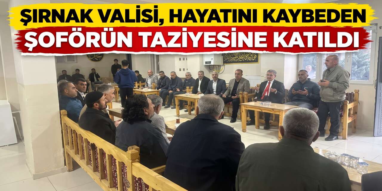 Şırnak Valisi, Hayatını Kaybeden Şoförün Taziyesine Katıldı