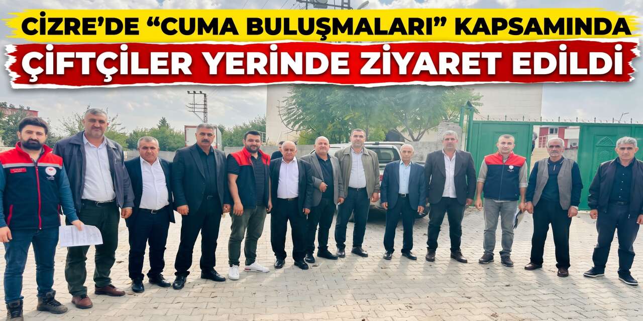 Cizre’de “Cuma Buluşmaları” Kapsamında Çiftçiler Ziyaret Edildi